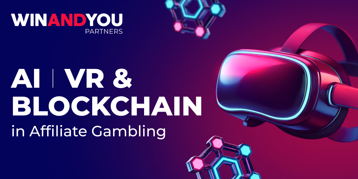 AI, VR, Blockchain: A New Technological Era in Affiliate Gambling