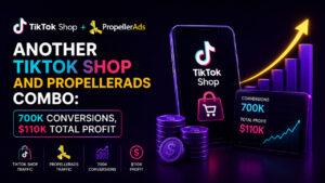 Another TikTok Shop and PropellerAds Combo: 700k Conversions, $110k Total Profit